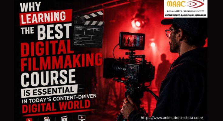 Why Learning The Best Digital Filmmaking Course Is Essential In Today’s Content-Driven Digital World | MAAC Animation Kolkata