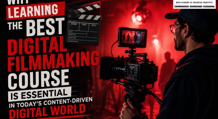 Why Learning The Best Digital Filmmaking Course Is Essential In Today’s Content-Driven Digital World| MAAC Animation Kolkata